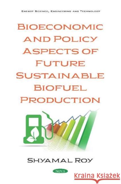 Bioeconomic and Policy Aspects of Future Sustainable Biofuel Production Shyamal Roy   9781536161366 Nova Science Publishers Inc - książka