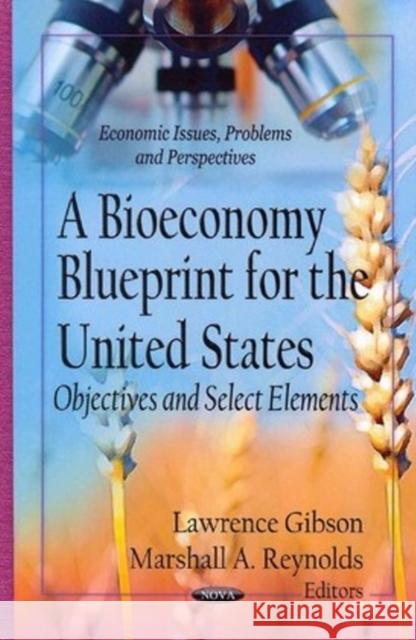 Bioeconomy Blueprint for the United States: Objectives & Select Elements Lawrence Gibson, Marshall A Reynolds 9781622572731 Nova Science Publishers Inc - książka