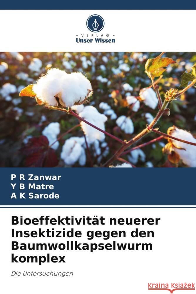 Bioeffektivit?t neuerer Insektizide gegen den Baumwollkapselwurm komplex P. R. Zanwar Y. B. Matre A. K. Sarode 9786207172764 Verlag Unser Wissen - książka