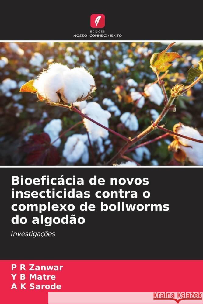 Bioefic?cia de novos insecticidas contra o complexo de bollworms do algod?o P. R. Zanwar Y. B. Matre A. K. Sarode 9786207172801 Edicoes Nosso Conhecimento - książka