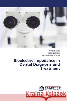 Bioelectric Impedance in Dental Diagnosis and Treatment SIKRI, PRACHI, Khan, Aleena, Chopra, Meenakshi 9786200451477 LAP Lambert Academic Publishing - książka
