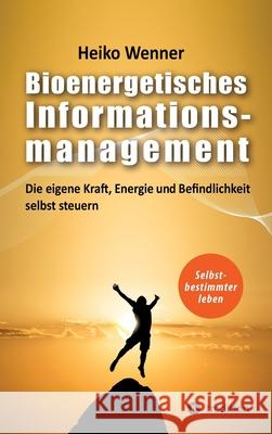 Bioenergetisches Informationsmanagement: Die eigene Kraft, Energie und Befindlichkeit selbst steuern Wenner, Heiko 9783746985961 Tredition Gmbh - książka