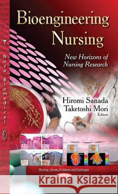 Bioengineering Nursing: New Horizons of Nursing Research Hiromi Sanada, Taketoshi Mori, Takashi Nagase 9781631173363 Nova Science Publishers Inc - książka