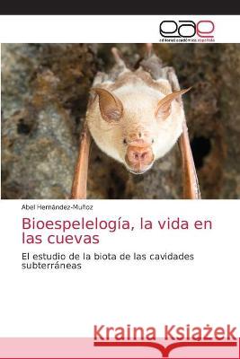 Bioespelelogía, la vida en las cuevas Hernández-Muñoz, Abel 9786203034530 Editorial Academica Espanola - książka