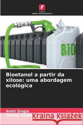 Bioetanol a partir da xilose: uma abordagem ecológica Singla, Ankit, Singla, Varsha 9786208892753 Edições Nosso Conhecimento - książka