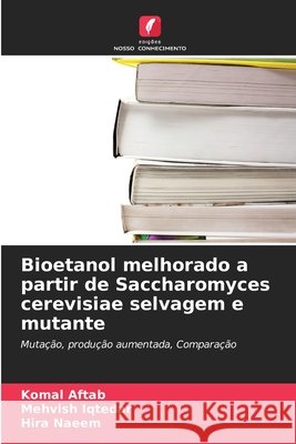 Bioetanol melhorado a partir de Saccharomyces cerevisiae selvagem e mutante Komal Aftab Mehvish Iqtedar Hira Naeem 9786209694981 Edicoes Nosso Conhecimento - książka