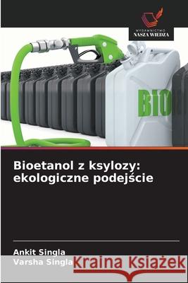 Bioetanol z ksylozy: ekologiczne podejscie Singla, Ankit, Singla, Varsha 9786208892708 Wydawnictwo Nasza Wiedza - książka