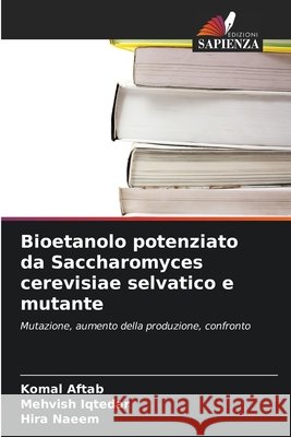 Bioetanolo potenziato da Saccharomyces cerevisiae selvatico e mutante Komal Aftab Mehvish Iqtedar Hira Naeem 9786209633478 Edizioni Sapienza - książka