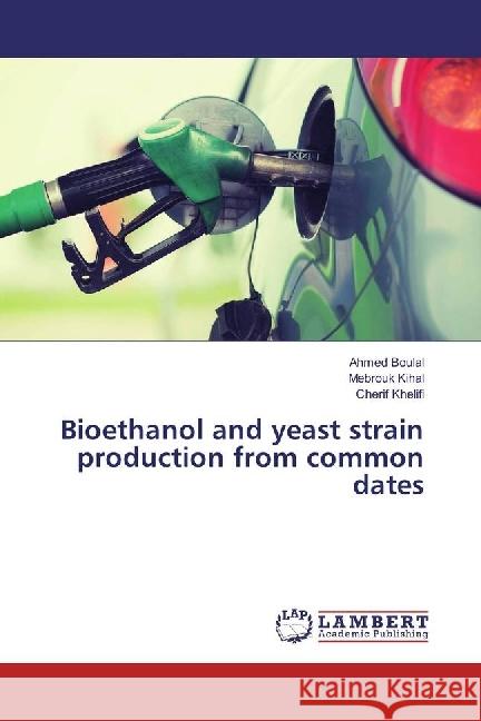 Bioethanol and yeast strain production from common dates Boulal, Ahmed; Kihal, Mebrouk; Khelifi, Cherif 9783330326965 LAP Lambert Academic Publishing - książka