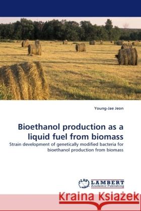 Bioethanol production as a liquid fuel from biomass : Strain development of genetically modified bacteria for bioethanol production from biomass Jeon, Young-Jae 9783838327068 LAP Lambert Academic Publishing - książka