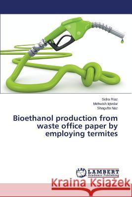 Bioethanol production from waste office paper by employing termites Riaz Sidra 9783847371076 LAP Lambert Academic Publishing - książka