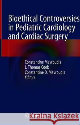 Bioethical Controversies in Pediatric Cardiology and Cardiac Surgery Constantine Mavroudis J. Thomas Cook Constantine D. Mavroudis 9783030356590 Springer - książka