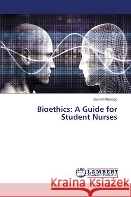 Bioethics: A Guide for Student Nurses Maniago, Jestoni 9786139817139 LAP Lambert Academic Publishing - książka