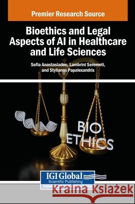 Bioethics and Legal Aspects of AI in Healthcare and Life Sciences Anastasiadou, Sofia, Seremeti, Lamprini, Papalexandris, Stylianos 9798337356464 IGI Global - książka