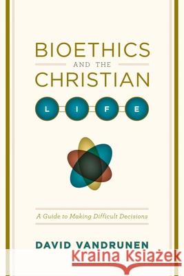 Bioethics and the Christian Life: A Guide to Making Difficult Decisions  9781433501449 Crossway Books - książka