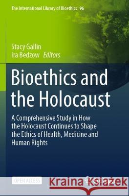 Bioethics and the Holocaust: A Comprehensive Study in How the Holocaust Continues to Shape the Ethics of Health, Medicine and Human Rights Stacy Gallin Ira Bedzow  9783031019890 Springer - książka