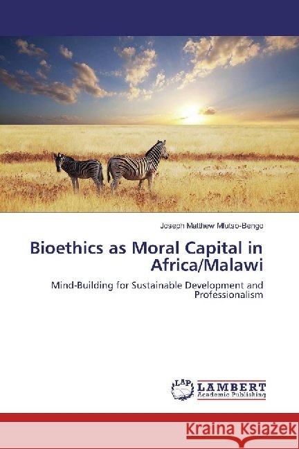 Bioethics as Moral Capital in Africa/Malawi : Mind-Building for Sustainable Development and Professionalism Mfutso-Bengo, Joseph Matthew 9783659879906 LAP Lambert Academic Publishing - książka