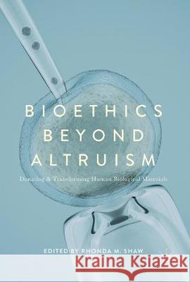 Bioethics Beyond Altruism: Donating and Transforming Human Biological Materials Shaw, Rhonda M. 9783319555317 Palgrave MacMillan - książka