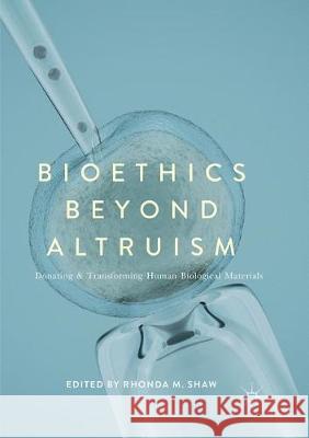 Bioethics Beyond Altruism: Donating and Transforming Human Biological Materials Shaw, Rhonda M. 9783319856865 Palgrave MacMillan - książka