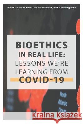 Bioethics in Real Life: Lessons We're Learning from COVID-19 Bryan A Just Wilson Jeremiah F Matthew Eppinette 9781735765303 Center for Bioethics & Human Dignity - książka