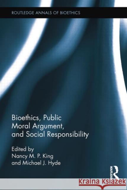 Bioethics, Public Moral Argument, and Social Responsibility Nancy M. P. King Michael J. Hyde 9781138788664 Routledge - książka