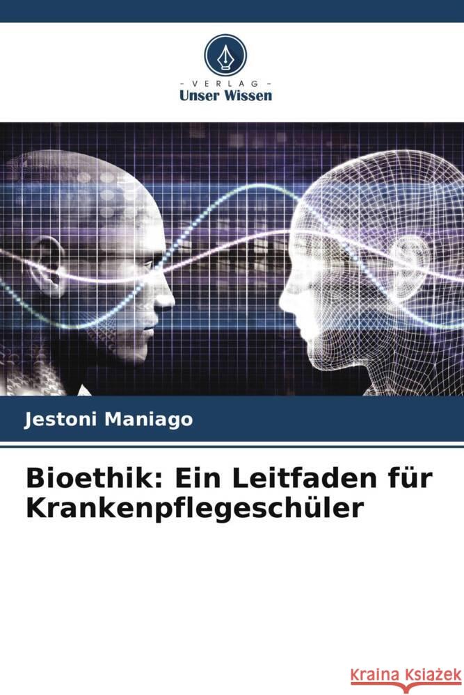 Bioethik: Ein Leitfaden für Krankenpflegeschüler Maniago, Jestoni 9786205408568 Verlag Unser Wissen - książka