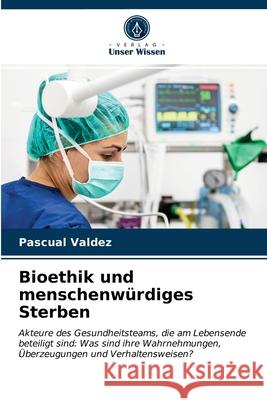 Bioethik und menschenwürdiges Sterben Pascual Valdez 9786203654691 Verlag Unser Wissen - książka