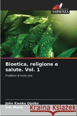 Bioetica, religione e salute. Vol. 1 John Kwaku Opoku, Eric Manu 9786205276112 Edizioni Sapienza - książka