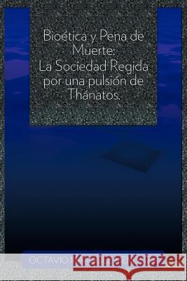 Bioetica y Pena de Muerte: La Sociedad Regida Por Una Pulsion de Thanatos. Mendoza, Octavio M. 9781463310455 Palibrio - książka