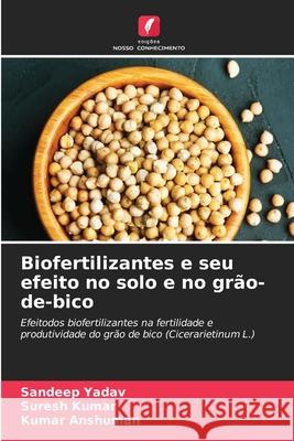 Biofertilizantes e seu efeito no solo e no grão-de-bico Sandeep Yadav, Suresh Kumar, Kumar Anshuman 9786204165622 Edicoes Nosso Conhecimento - książka