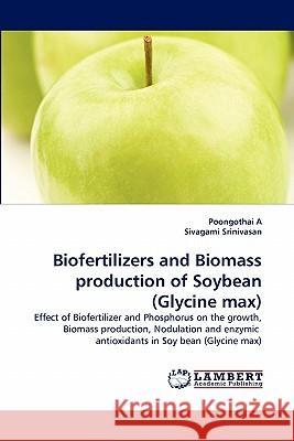 Biofertilizers and Biomass production of Soybean (Glycine max) Poongothai A, Sivagami Srinivasan 9783844307948 LAP Lambert Academic Publishing - książka