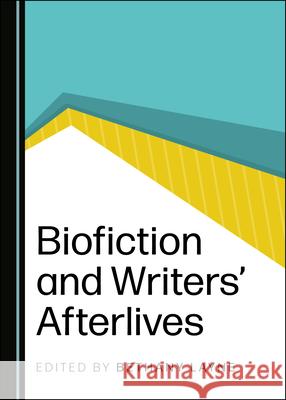 Biofiction and Writersâ (Tm) Afterlives Layne, Bethany 9781527549678 Cambridge Scholars Publishing - książka