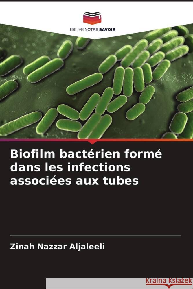 Biofilm bactérien formé dans les infections associées aux tubes Aljaleeli, Zinah Nazzar 9786205592854 Editions Notre Savoir - książka