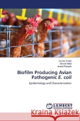 Biofilm Producing Avian Pathogenic E. coli Grakh, Kushal, Mittal, Dinesh, Prakash, Anand 9786206152736 LAP Lambert Academic Publishing - książka