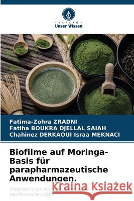 Biofilme auf Moringa-Basis für parapharmazeutische Anwendungen. Zradni, Fatima-Zohra, Boukra Djellal Saiah, Fatiha, Israa MEKNACI, Chahinez DERKAOUI 9786208460693 Verlag Unser Wissen - książka