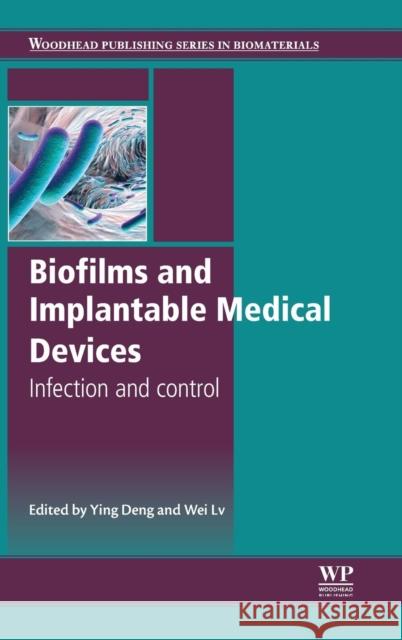 Biofilms and Implantable Medical Devices: Infection and Control Deng, Ying 9780081003824 Woodhead Publishing - książka
