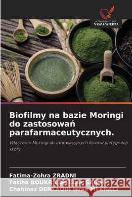 Biofilmy na bazie Moringi do zastosowan parafarmaceutycznych. Zradni, Fatima-Zohra, Boukra Djellal Saiah, Fatiha, Israa MEKNACI, Chahinez DERKAOUI 9786208473495 Wydawnictwo Nasza Wiedza - książka