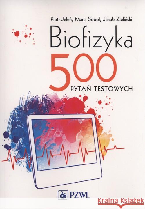 Biofizyka. 500 pytań testowych. Jeleń Piotr Sobol Maria Zieliński Jakub 9788320050158 PZWL - książka