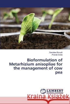 Bioformulation of Metarhizium anisopliae for the management of cow pea Boruah Sarodee                           Dutta Pranab 9783659825118 LAP Lambert Academic Publishing - książka