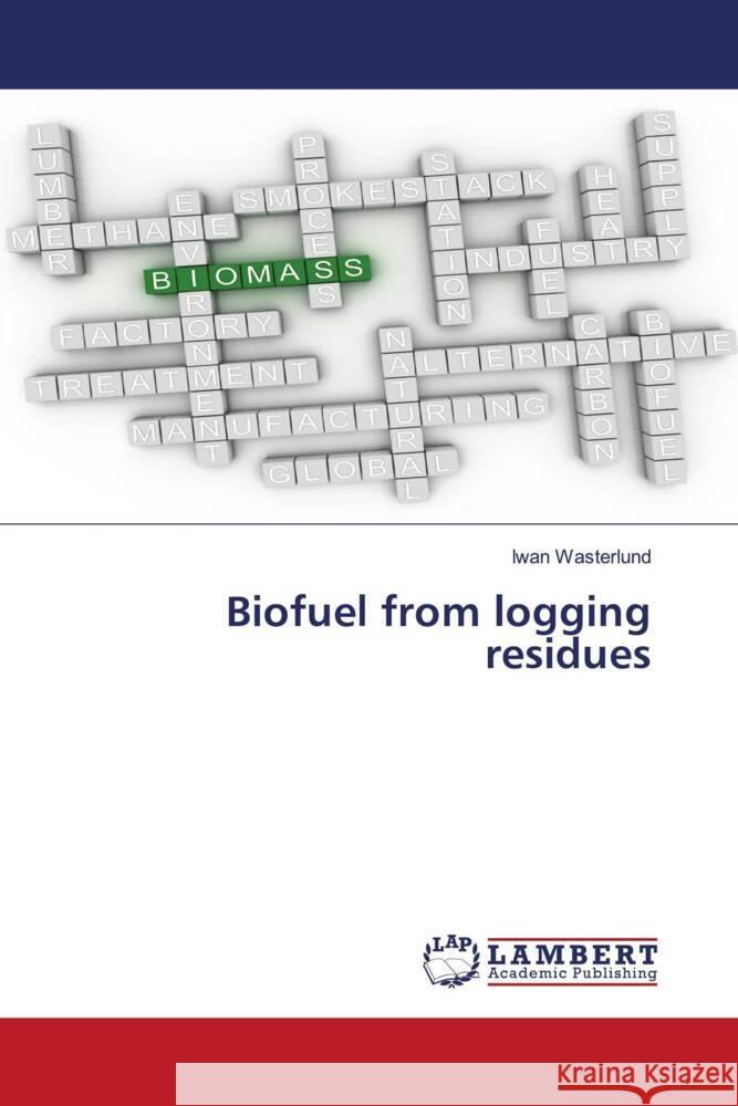 Biofuel from logging residues Wasterlund, Iwan 9786203464870 LAP Lambert Academic Publishing - książka