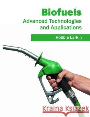 Biofuels: Advanced Technologies and Applications Robbie Larkin 9781682860762 Syrawood Publishing House - książka