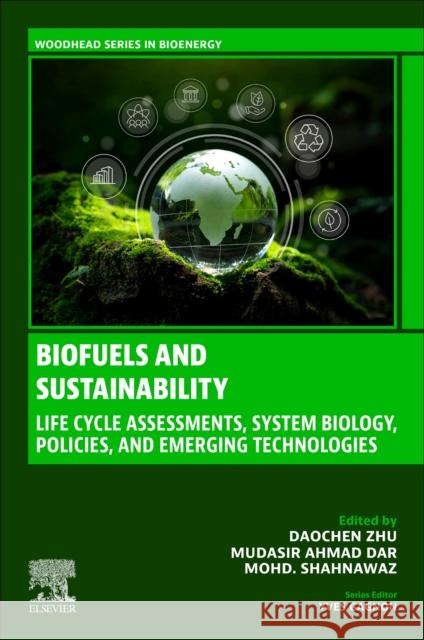 Biofuels and Sustainability: Life-Cycle Assessments, System Biology, Policies, and Emerging Technologies Daochen Zhu Mudasir Ahmad Dar Mohd Shahnawaz 9780443214332 Woodhead Publishing - książka