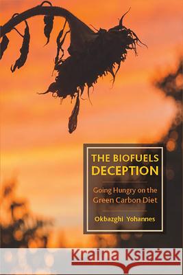 Biofuels Deception: Going Hungry on the Green Carbon Diet Okbazghi Yohannes 9781583677025 Monthly Review Press,U.S. - książka