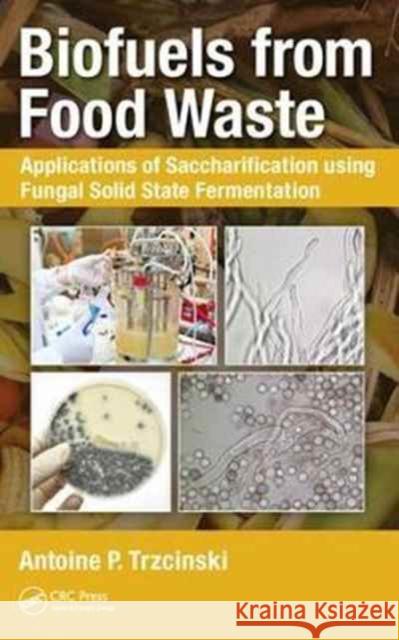 Biofuels from Food Waste: Applications of Saccharification Using Fungal Solid State Fermentation Antoine Prandota Trzcinski 9781138093720 CRC Press - książka