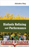 Biofuels Refining and Performance Ahindra Nag 9780071489706 McGraw-Hill Professional Publishing