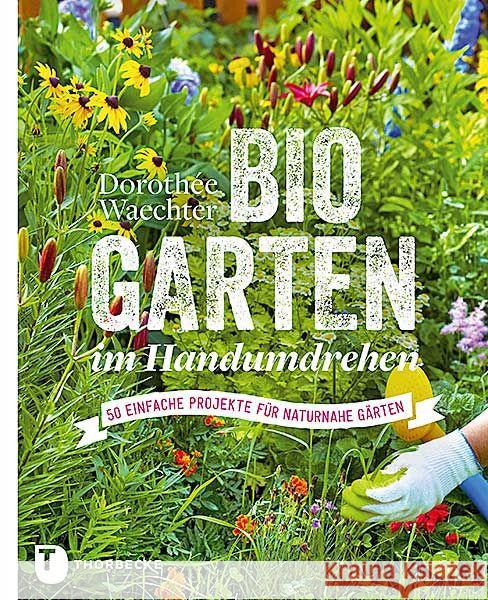 Biogarten Im Handumdrehen: 50 Einfache Projekte Fur Naturnahe Garten Waechter, Dorothee 9783799510387 Thorbecke - książka