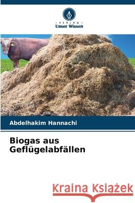 Biogas aus Geflügelabfällen Hannachi, Abdelhakim 9786209464461 Verlag Unser Wissen - książka