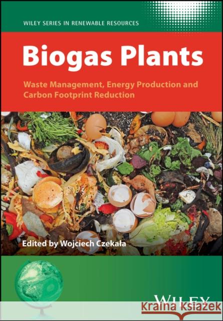 Biogas Plants: Waste Management, Energy Production  and Carbon Footprint Reduction W Czekala 9781119863786 John Wiley and Sons Ltd - książka