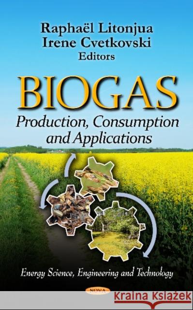 Biogas: Production, Consumption & Applications Raphaël Litonjua, Irene Cvetkovski 9781614709732 Nova Science Publishers Inc - książka