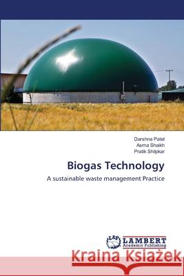 Biogas Technology Darshna Patel Asma Shaikh Pratik Shilpkar 9786203472486 LAP Lambert Academic Publishing - książka